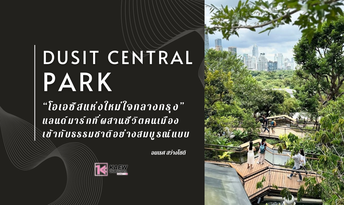 Dusit Central Park โอเอซิสแห่งใหม่ใจกลางกรุง แลนด์มาร์กที่ผสานชีวิตคนเมือง เข้ากับธรรมชาติอย่างสมบูรณ์แบบ